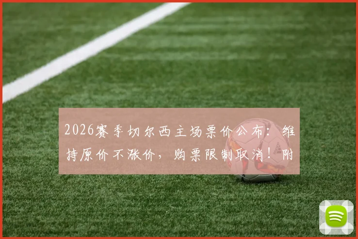 2026赛季切尔西主场票价公布：维持原价不涨价，购票限制取消！附最新价格表与球迷购票全攻略