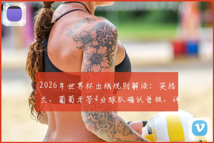 2026年世界杯出线规则解读：英格兰、葡萄牙等4分球队确认晋级，详解32强已定26席剩余悬念