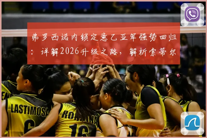 弗罗西诺内锁定意乙亚军强势回归：详解2026升级之路，解析索蒂尔战术与球队未来补强方向